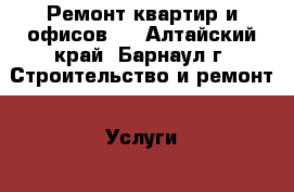 Ремонт квартир и офисов.  - Алтайский край, Барнаул г. Строительство и ремонт » Услуги   